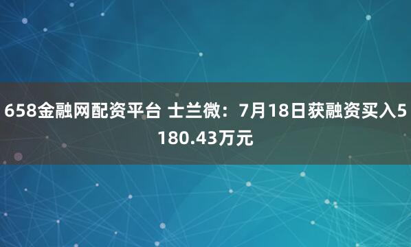658金融网配资平台 士兰微：7月18日获融资买入5180.43万元